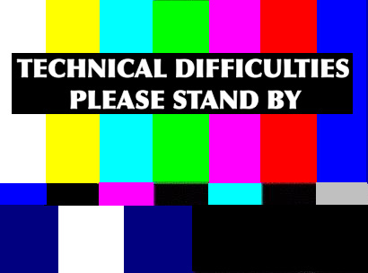 Technical Difficulties...